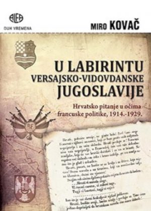 U labirintu versajsko-vidovdanske Jugoslavije - Hrvatsko pitanje u očima francuske politike 1914.-1929.