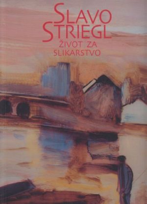 SLAVO STRIEGL - Život za slikarstvo