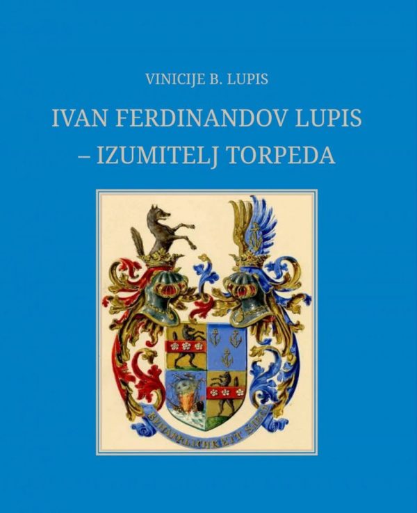 Vincije B. Lupis: Ivan Ferdinandov Lupis - izumitelj torpeda