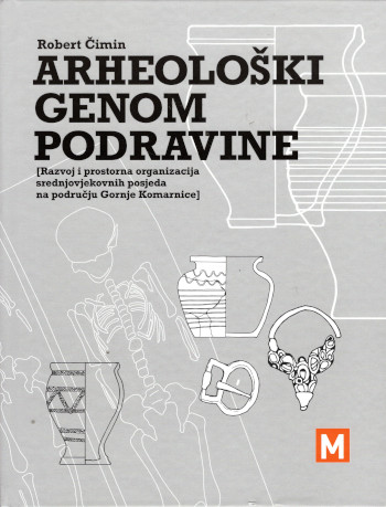 Arheološki genom Podravine - Razvoj i prostorna organizacija srednjovjekovnih posjeda na području Gornje Komarnice