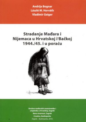 Stradanje Mađara i Nijemaca u Hrvatskoj i Bačkoj 1944./45. i u poraću
