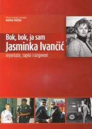 Bok, bok, ja sam Jasminka Ivančić : reportaže, zapisi i razgovori /
