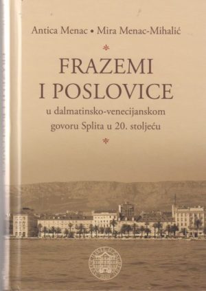 Frazemi i poslovice u dalmatinsko-venecijanskom govoru Splita u 20. stoljeću = Fraseologia e proverbi nel dialetto veneto-dalmata di Spalato nel Novecento