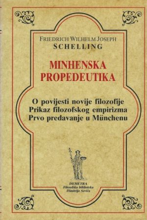 Schelling: Minhenska propedeutika (O povijesti novije filozofije / Prikaz filozofskog empirizma / Prvo predavanje u Münchenu)