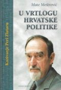 Mate Meštrović: U vrtlogu hrvatske politike : kazivanje Peri Zlataru 1 Mate Meštrović: U vrtlogu hrvatske politike